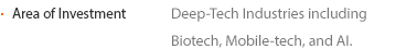 Area of Invesetment Deep-Tech Industries including Biotech, Mobile-tech, and AI.